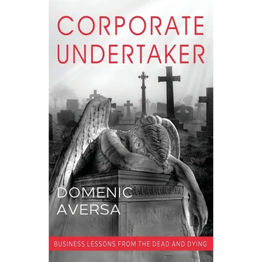 Corporate Undertaker: Business Lessons from the Dead and Dying