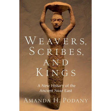 Weavers, Scribes, and Kings: A New History of the Ancient Near East