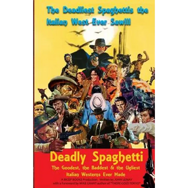 Deadly Spaghetti: The Goodest, the Baddest & the Ugliest Italian Westerns Ever Made