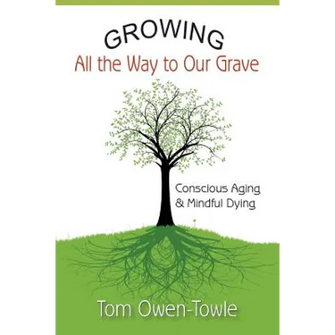 Growing All the Way to Our Grave: Conscious Aging & Mindful Dying