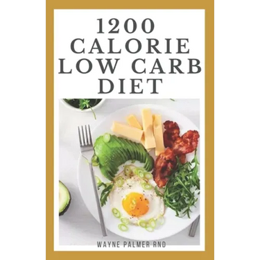 1200-Calorie Low Carb Diet: The Effective Guide On Calorie Meal Plans to Lose Weight Deliciously And Stay Healthy