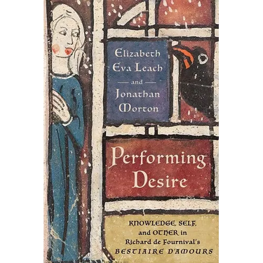 Performing Desire: Knowledge, Self, and Other in Richard de Fournival's Bestiaire d'Amours