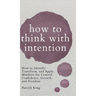 How to Think with Intention: How to Identify, Transform, and Apply Mindsets for Control, Confidence, Growth, and Freedom