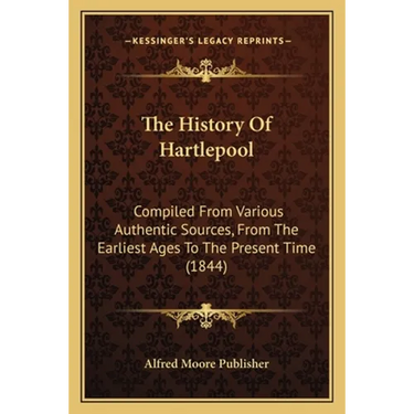 The History Of Hartlepool: Compiled From Various Authentic Sources, From The Earliest Ages To The Present Time (1844)