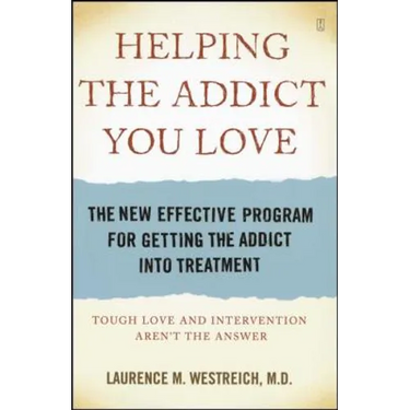 Helping the Addict You Love: The New Effective Program for Getting the Addict Into Treatment