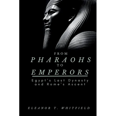 From Pharaohs to Emperors: Egypt's Last Dynasty and Rome's Ascent