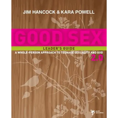 Good Sex 2.0 Leader's Guide: A Whole-Person Approach to Teenage Sexuality and God
