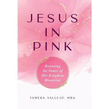 Jesus In Pink: Restoring the Power of Her Kingdom Blueprint