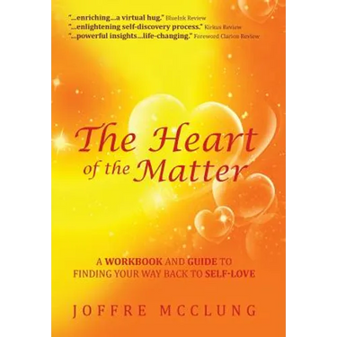 The Heart of the Matter: A Workbook and Guide to Finding Your Way Back to Self-Love