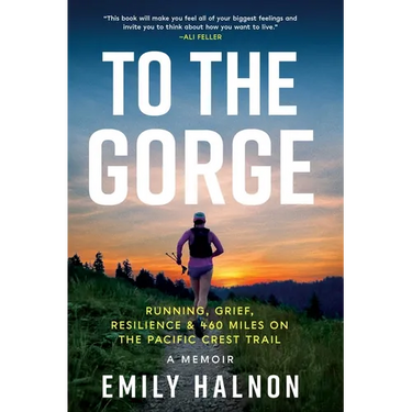 To the Gorge: Running, Grief, and Resilience & 460 Miles on the Pacific Crest Trail