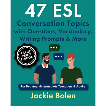 47 ESL Conversation Topics with Questions, Vocabulary, Writing Prompts & More: For Beginner-Intermediate Teenagers & Adults (Large Print Edition)