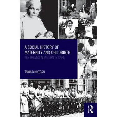 A Social History of Maternity and Childbirth: Key Themes in Maternity Care