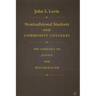 Nontraditional Students and Community Colleges: The Conflict of Justice and Neoliberalism