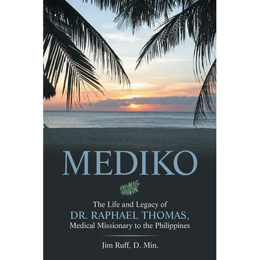 Mediko: The Life and Legacy of Dr. Raphael Thomas, Medical Missionary to the Philippines