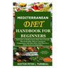 Mediterranean Diet Handbook for Beginners: Full Guide on Mediterranean Diets; How It Works Plus Its Benefits; What to Consume & Comparisons with Other