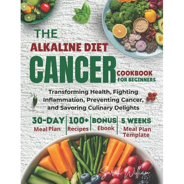 Alkaline Diet Cancer Cookbook For Beginners: Transforming Health, Fighting Inflammation, Preventing Cancer, and Savoring Culinary Delights