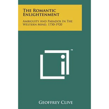 The Romantic Enlightenment: Ambiguity and Paradox in the Western Mind, 1750-1920
