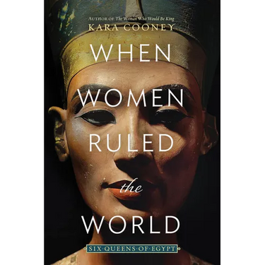 When Women Ruled the World: Six Queens of Egypt