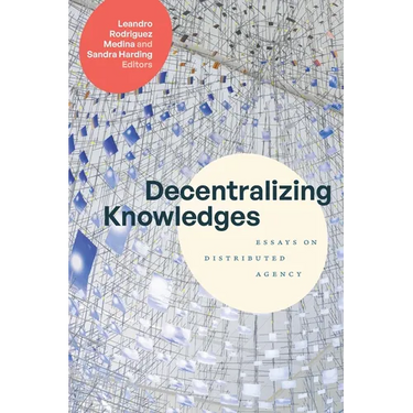 Decentralizing Knowledges: Essays on Distributed Agency