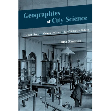 Geographies of City Science: Urban Lives and Origin Debates in Late Victorian Dublin