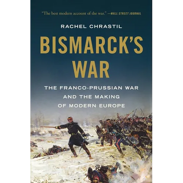 Bismarck's War: The Franco-Prussian War and the Making of Modern Europe