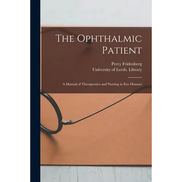 The Ophthalmic Patient: a Manual of Therapeutics and Nursing in Eye Diseases