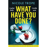 What Have You Done?: A completely unputdownable and addictive psychological thriller