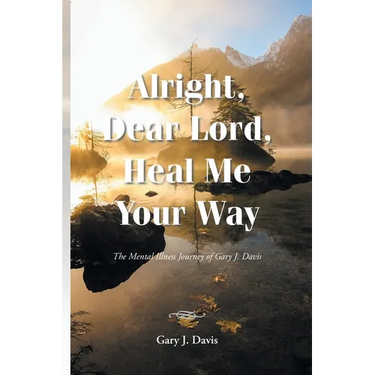 Alright, Dear Lord, Heal Me Your Way: The Mental Illness Journey of Gary J. Davis