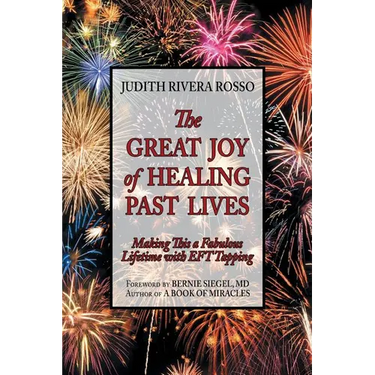 The Great Joy of Healing Past Lives: Making This a Fabulous Lifetime with Eft Tapping