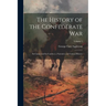 The History of the Confederate War: Its Causes and Its Conduct; a Narrative and Critical History; Volume 1