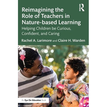 Reimagining the Role of Teachers in Nature-Based Learning: Helping Children Be Curious, Confident, and Caring