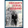 Chicago's Serial Husband: The Marriages & Murders of Johann Hoch
