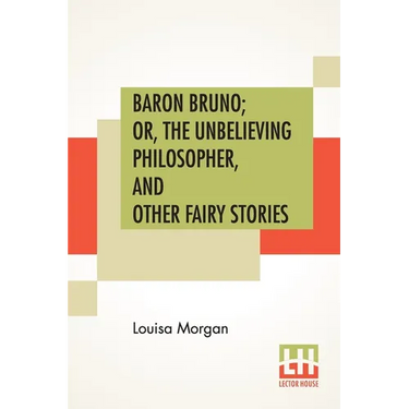 Baron Bruno; Or, The Unbelieving Philosopher, And Other Fairy Stories