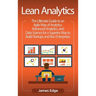 Lean Analytics: The Ultimate Guide to an Agile Way of Analytics, Advanced Analytics, and Data Science for a Superior Way to Build Startups and Run Ent