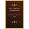 Wounded For Our Transgressions: Meditations For The Lenten Season