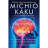 The Future of the Mind: The Scientific Quest to Understand, Enhance, and Empower the Mind