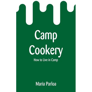 Camp Cookery: How to Live in Camp