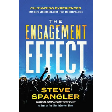 The Engagement Effect: Cultivating Experiences That Ignite Connection, Build Trust, and Inspire Action