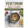 Vegetarian Indian Cookbook: Asian Food Made Simple With Over 77 Easy Recipes For Amazing Veggie Dishes