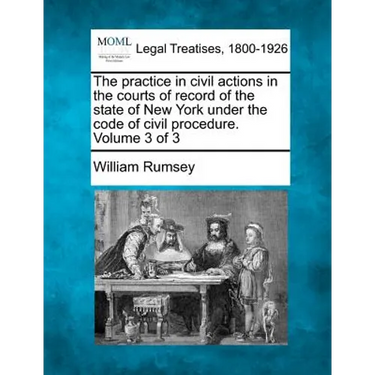 The practice in civil actions in the courts of record of the state of New York under the code of civil procedure. Volume 3 of 3