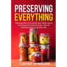 Preserving Everything: Effortless Ball Canning Recipes. Make Home Canning and Preserving Easy. Save all the Nutritions in a proper way