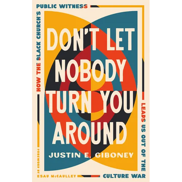 Don't Let Nobody Turn You Around: How the Black Church's Public Witness Leads Us Out of the Culture War