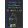Why the F**k Didn't I Learn This in School?: How to Build and Fix Credit