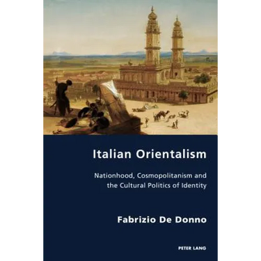 Italian Orientalism: Nationhood, Cosmopolitanism and the Cultural Politics of Identity