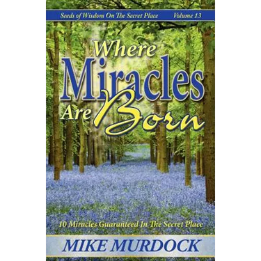 Where Miracles Are Born (Seeds Of Wisdom on The Secret Place, Volume 13)