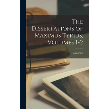 The Dissertations of Maximus Tyrius, Volumes 1-2