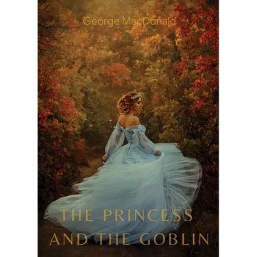 The Princess and the Goblin: A children's fantasy novel by George MacDonald