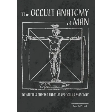 The Occult Anatomy of Man: To Which Is Added a Treatise on Occult Masonry