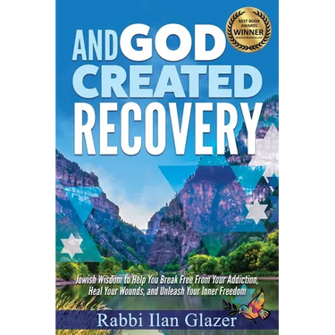 And God Created Recovery: Jewish Wisdom to Help You Break Free From Your Addiction, Heal Your Wounds, and Unleash Your Inner Freedom
