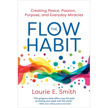 The Flow Habit: Creating Peace, Passion, Purpose, and Everyday Miracles